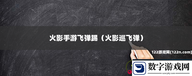 火影手游飞弹踢